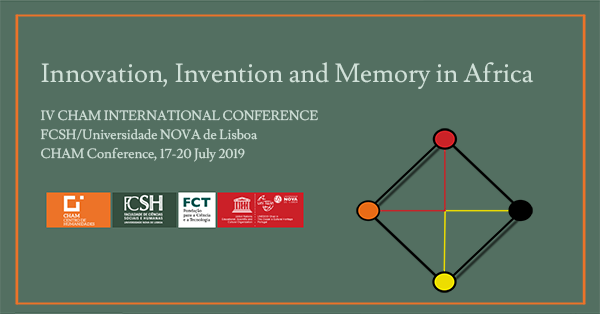 CHAM 2019. Innovation, Invention and Memory in Africa
IV CHAM INTERNATIONAL CONFERENCE FCSH/Universidade NOVA de Lisboa